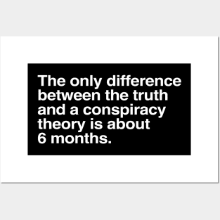 The Only Difference Between The Truth And A Conspiracy Theory Is About 6 Months Posters and Art